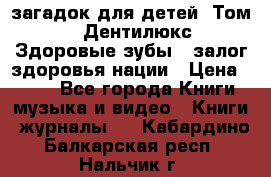 1400 загадок для детей. Том 2  «Дентилюкс». Здоровые зубы — залог здоровья нации › Цена ­ 424 - Все города Книги, музыка и видео » Книги, журналы   . Кабардино-Балкарская респ.,Нальчик г.